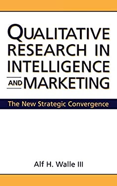 Qualitative Research in Intelligence and Marketing : The New Strategic Convergence