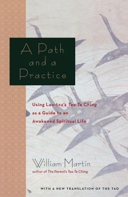 A Path and a Practice : Using Lao Tzu's Tao Te Ching As a Guide to an Awakened Spiritual Life