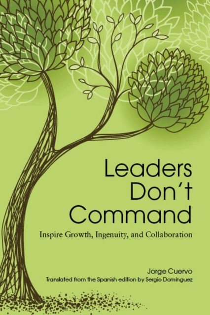 Leaders Don't Command : Inspire Growth, Ingenuity, and Collaboration