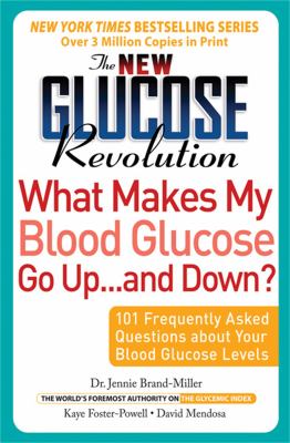The New Glucose Revolution What Makes My Blood Glucose Go up ... and Down? : 101 Frequently Asked Questions about Your Blood Glucose Levels