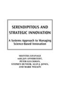Serendipitous and Strategic Innovation : A Systems Approach to Managing Science-Based Innovation