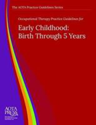Occupational Therapy Practice Guidelines for Early Childhood : Birth Through 5 Years