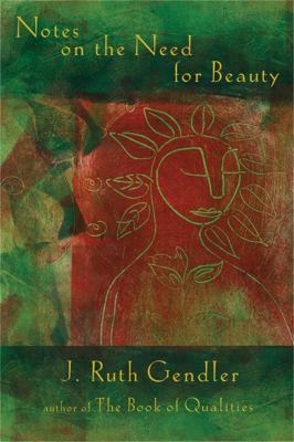 Notes on the Need for Beauty : An Intimate Look at an Essential Quality