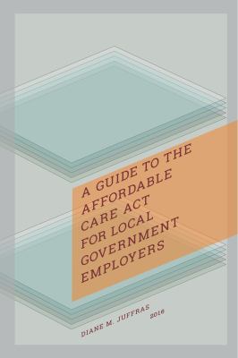 A Guide to the Affordable Care Act for Local Government Employers