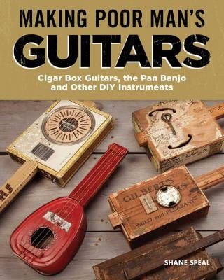Making Poor Man's Guitars : Cigar Box Guitars, the Frying Pan Banjo, and Other DIY Instruments