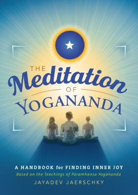 The Meditation of Yogananda : A Handbook for Finding Inner Joy