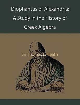 Diophantus of Alexandria : A Study in the History of Greek Algebra