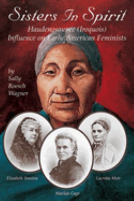 Sisters in Spirit : Haudenosaunee (Iroquois) Influence on Early American Feminists
