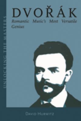 Dvorak : Romantic Music's Most Versatile Genius