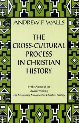 The Cross-Cultural Process in Christian History : Studies in the Transmission and Reception of Faith