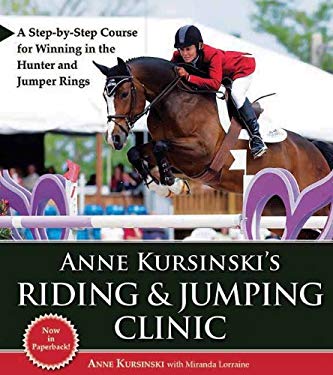Anne Kursinski's Riding and Jumping Clinic : A Step-by-Step Course for Winning in the Hunter and Jumper Rings
