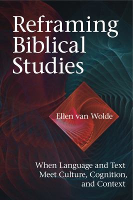 Reframing Biblical Studies : When Language and Text Meet Culture, Cognition, and Context