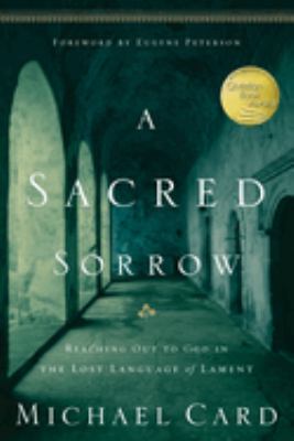 A Sacred Sorrow : Reaching Out to God in the Lost Language of Lament