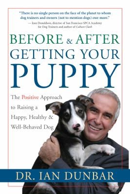 Before and after Getting Your Puppy : The Positive Approach to Raising a Happy, Healthy, and Well-Behaved Dog