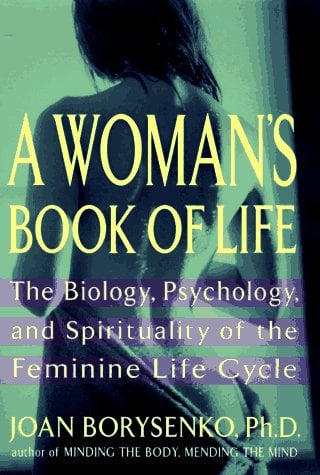 A Woman's Book of Life : Biology, Psychology and Spirituality of the Feminine Life Cycle