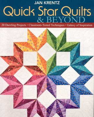 Quick Star Quilts and Beyond : 20 Dazzling Projects - Classroom-Tested Techniques - Galaxy of Inspiration