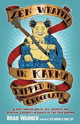 Zen Wrapped in Karma Dipped in Chocolate : A Trip Through Death, Sex, Divorce, and Spiritual Celebrity in Search of the True Dharma