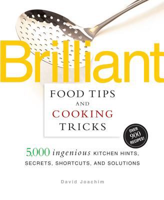 Brilliant Food Tips and Cooking Tricks : 5,000 Ingenious Kitchen Hints, Secrets, Shortcuts, and Solutions