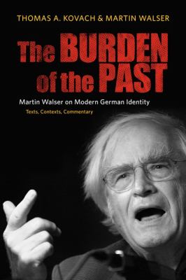 The Burden of the Past : Martin Walser on Modern German Identity: Texts, Contexts, Commentary