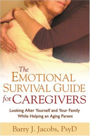 The Emotional Survival Guide for Caregivers : Looking after Yourself and Your Family While Helping an Aging Parent
