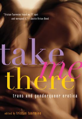 Take Me There : Trans and Genderqueer Erotica