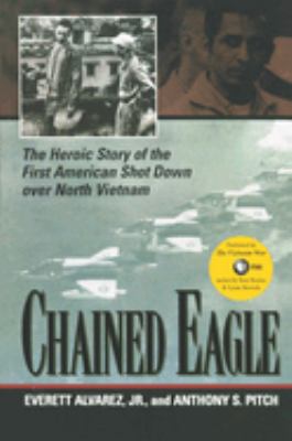 Chained Eagle : The Heroic Story of the First American Shot down over North Vietnam