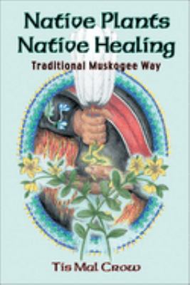 Native Plants, Native Healing : Traditional Muskogee Way