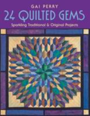 24 Quilted Gems : Sparkling Traditional and Original Projects