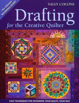 Drafting for the Creative Quilter : Easy Techniques for Designing Your Quilts, Your Way