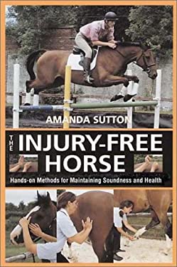 The Injury-Free Horse : Hands-On Methods for Maintaining Soundness and Health