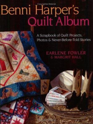 Benni Harper's Quilt Album : A Scrapbook of Quilt Projects, Photos and Never-Before-Told Stories