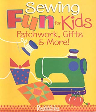 Sewing Fun for Kids Patchwork, Gifts and More!