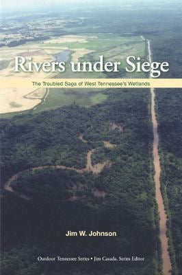 Rivers under Siege : The Troubled Saga of West Tennessee Wetlands