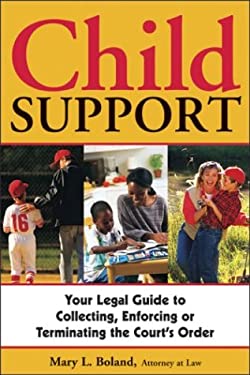 Child Support : Your Legal Guide to Collecting, Enforcing, or Terminating the Court's Order