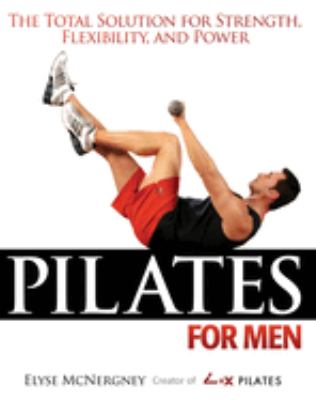 Pilates for Men : The Total Solution for Strength, Flexibility, and Power