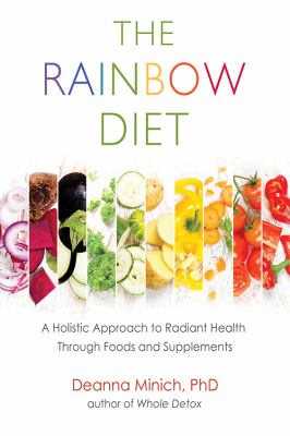 The Rainbow Diet : A Holistic Approach to Radiant Health Through Foods and Supplements (Eat the Rainbow for Healthy Foods)
