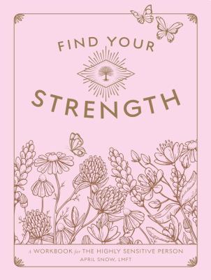 Find Your Strength : A Workbook for the Highly Sensitive Person