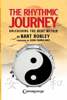 The Rhythmic Journey - Unleashing the Beat Within by Bart Robley, foreword by Dom Famularo