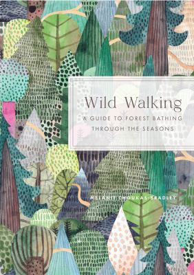 Wild Walking : A Guide to Forest Bathing Through the Seasons