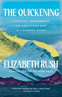 The Quickening : Antarctica, Motherhood, and Cultivating Hope in a Warming World