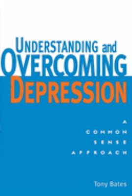 Understanding and Overcoming Depression : A Common Sense Approach