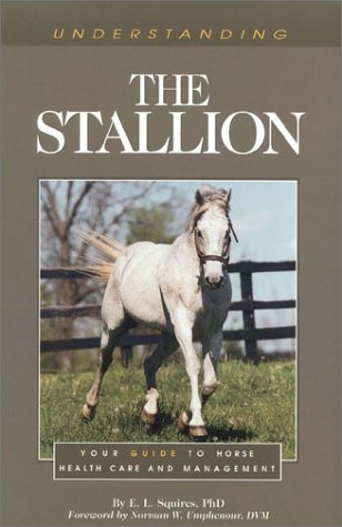 Understanding the Stallion : Your Guide to Horse Health Care and Management
