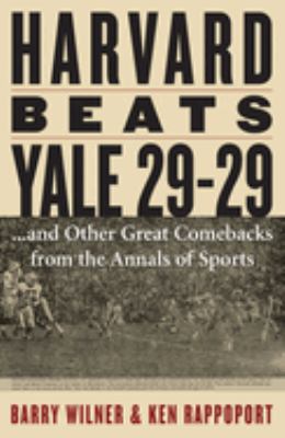 Harvard Beats Yale 29-29 : ... and Other Great Comebacks from the Annals of Sports