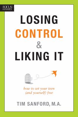 Losing Control and Liking It : How to Set Your Teen (and Yourself) Free