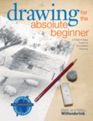 Drawing for the Absolute Beginner : A Clear and Easy Guide to Successful Drawing