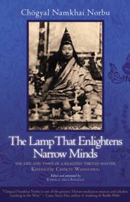 The Lamp That Enlightens Narrow Minds : The Life and Times of a Realized Tibetan Master, Khyentse Chokyi Wangchug