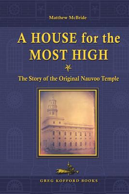 A House for the Most High : The Story of the Original Nauvoo Temple