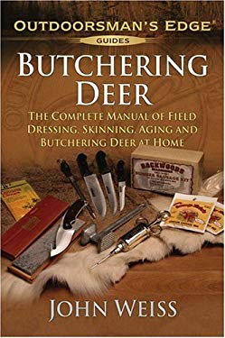 Butchering Deer : The Complete Manual of Field Dressing, Skinning, Aging, and Butchering Deer at Home