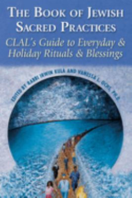 The Book of Jewish Sacred Practices : CLAL's Guide to Everyday and Holiday Rituals and Blessings
