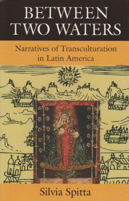 Between Two Waters : Narratives of Transculturation in Latin America
